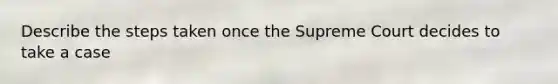 Describe the steps taken once the Supreme Court decides to take a case