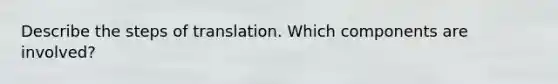 Describe the steps of translation. Which components are involved?