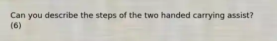 Can you describe the steps of the two handed carrying assist? (6)