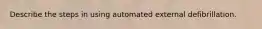 Describe the steps in using automated external defibrillation.