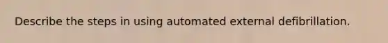 Describe the steps in using automated external defibrillation.