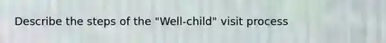 Describe the steps of the "Well-child" visit process