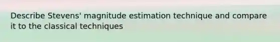 Describe Stevens' magnitude estimation technique and compare it to the classical techniques