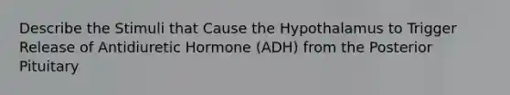 Describe the Stimuli that Cause the Hypothalamus to Trigger Release of Antidiuretic Hormone (ADH) from the Posterior Pituitary