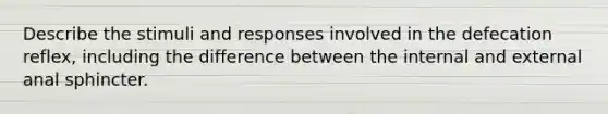 Describe the stimuli and responses involved in the defecation reflex, including the difference between the internal and external anal sphincter.