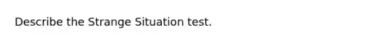 Describe the Strange Situation test.