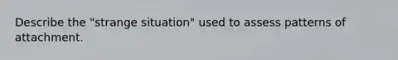 Describe the "strange situation" used to assess patterns of attachment.