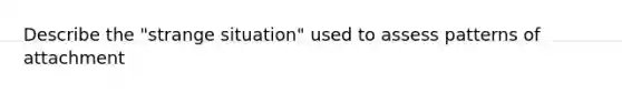 Describe the "strange situation" used to assess patterns of attachment