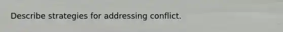 Describe strategies for addressing conflict.