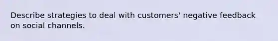 Describe strategies to deal with customers' negative feedback on social channels.