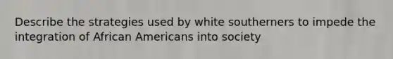 Describe the strategies used by white southerners to impede the integration of African Americans into society