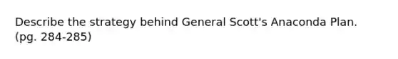 Describe the strategy behind General Scott's Anaconda Plan. (pg. 284-285)