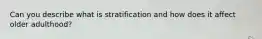 Can you describe what is stratification and how does it affect older adulthood?