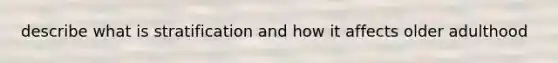 describe what is stratification and how it affects older adulthood