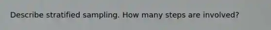 Describe stratified sampling. How many steps are involved?