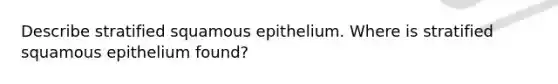 Describe stratified squamous epithelium. Where is stratified squamous epithelium found?