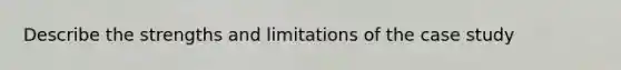 Describe the strengths and limitations of the case study