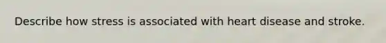 Describe how stress is associated with heart disease and stroke.