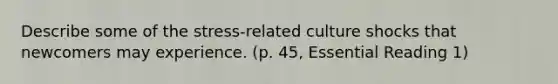 Describe some of the stress-related culture shocks that newcomers may experience. (p. 45, Essential Reading 1)