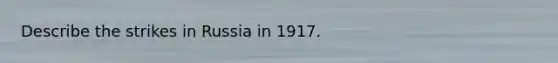 Describe the strikes in Russia in 1917.