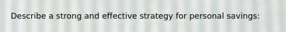 Describe a strong and effective strategy for personal savings: