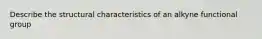 Describe the structural characteristics of an alkyne functional group