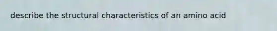 describe the structural characteristics of an amino acid