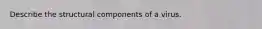 Describe the structural components of a virus.