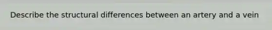 Describe the structural differences between an artery and a vein