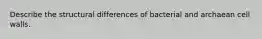 Describe the structural differences of bacterial and archaean cell walls.