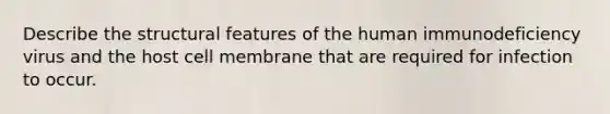 Describe the structural features of the human immunodeficiency virus and the host cell membrane that are required for infection to occur.