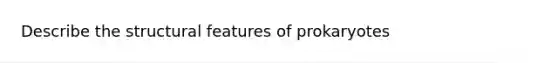 Describe the structural features of prokaryotes