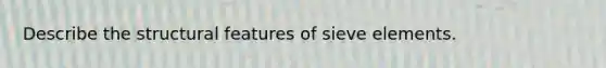 Describe the structural features of sieve elements.