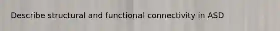 Describe structural and functional connectivity in ASD