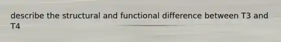 describe the structural and functional difference between T3 and T4