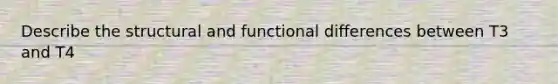 Describe the structural and functional differences between T3 and T4