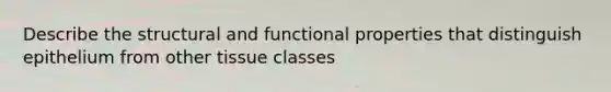 Describe the structural and functional properties that distinguish epithelium from other tissue classes