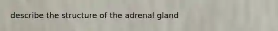 describe the structure of the adrenal gland