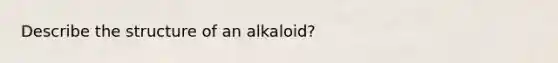 Describe the structure of an alkaloid?