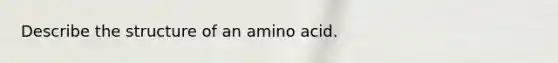 Describe the structure of an amino acid.