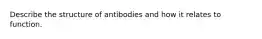 Describe the structure of antibodies and how it relates to function.