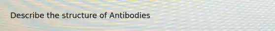 Describe the structure of Antibodies