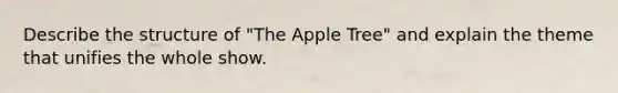 Describe the structure of "The Apple Tree" and explain the theme that unifies the whole show.