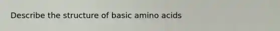 Describe the structure of basic amino acids