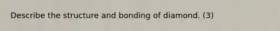 Describe the structure and bonding of diamond. (3)
