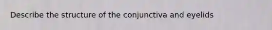 Describe the structure of the conjunctiva and eyelids