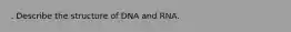 . Describe the structure of DNA and RNA.