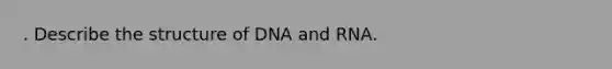 . Describe the structure of DNA and RNA.