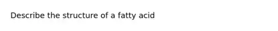 Describe the structure of a fatty acid