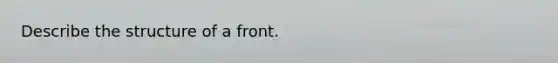 Describe the structure of a front.